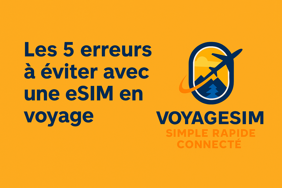 🌍 Les 5 erreurs à éviter avec une eSIM en voyage (et comment VoyageSIM les résout)
